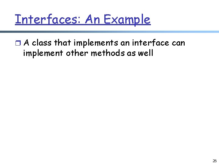 Interfaces: An Example r A class that implements an interface can implement other methods