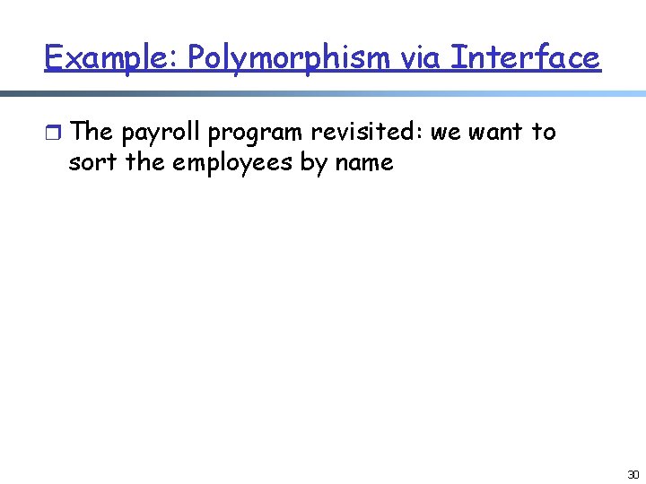 Example: Polymorphism via Interface r The payroll program revisited: we want to sort the