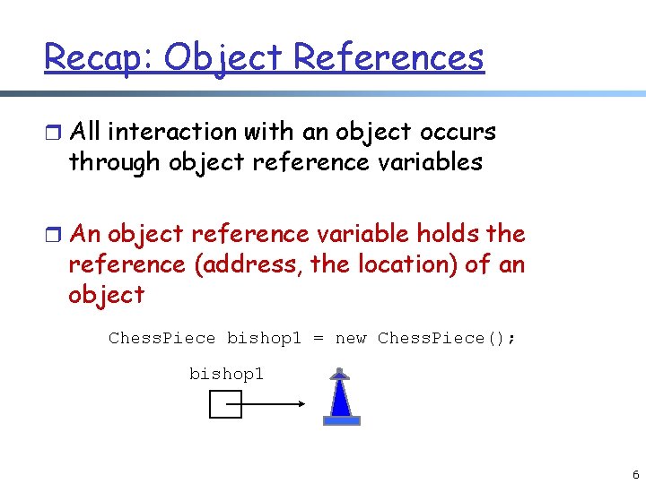 Recap: Object References r All interaction with an object occurs through object reference variables