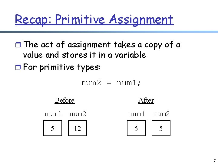 Recap: Primitive Assignment r The act of assignment takes a copy of a value