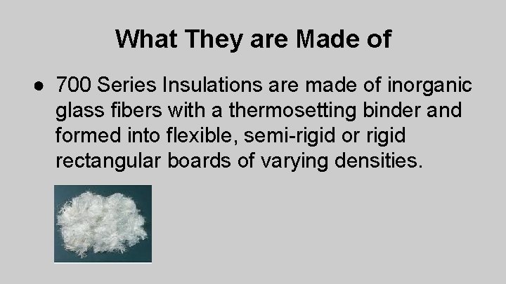 What They are Made of ● 700 Series Insulations are made of inorganic glass