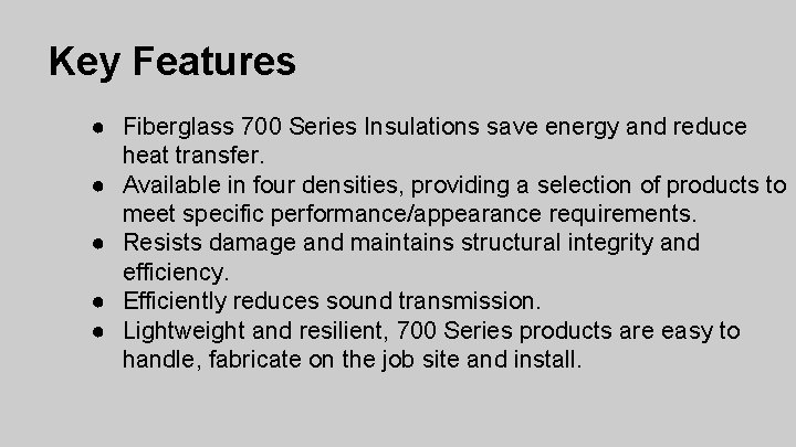 Key Features ● Fiberglass 700 Series Insulations save energy and reduce heat transfer. ●