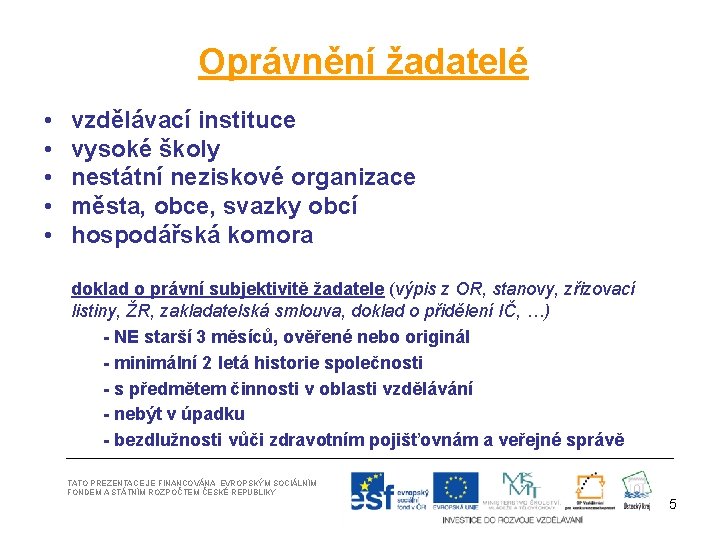 Oprávnění žadatelé • • • vzdělávací instituce vysoké školy nestátní neziskové organizace města, obce,