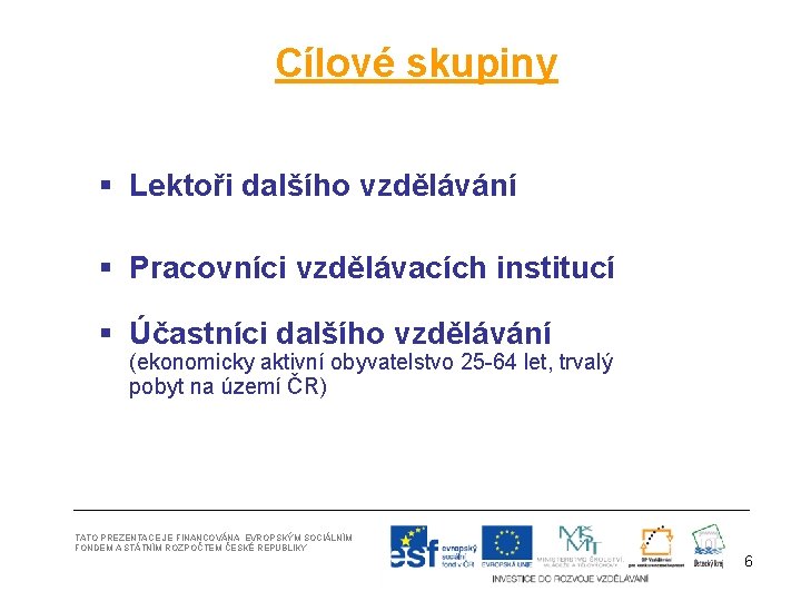 Cílové skupiny § Lektoři dalšího vzdělávání § Pracovníci vzdělávacích institucí § Účastníci dalšího vzdělávání