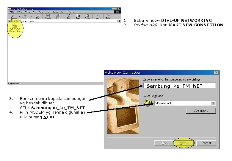 1. 2. Buka window DIAL-UP NETWORKING Double-click ikon MAKE NEW CONNECTION Sambung_ke_TM_NET 3. 4.