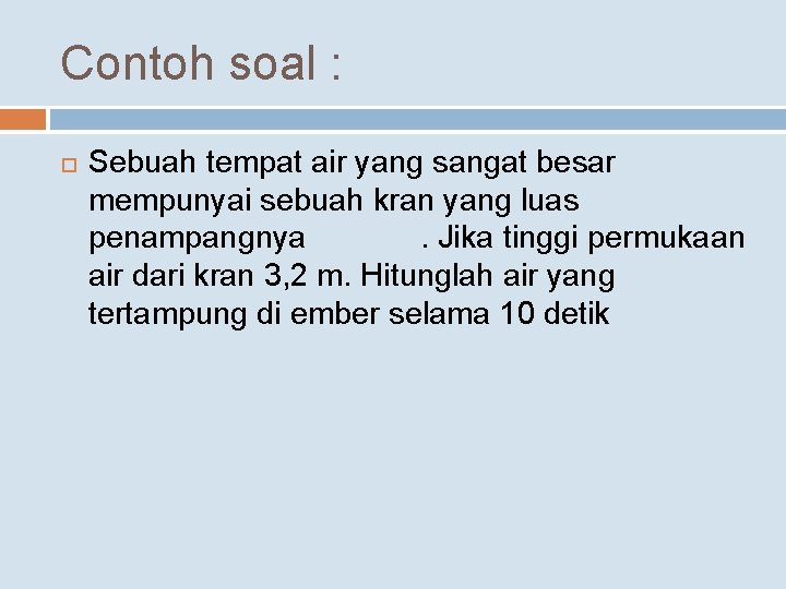 Contoh soal : Sebuah tempat air yang sangat besar mempunyai sebuah kran yang luas