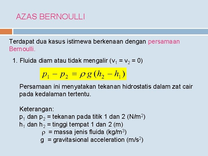 AZAS BERNOULLI Terdapat dua kasus istimewa berkenaan dengan persamaan Bernoulli. 1. Fluida diam atau