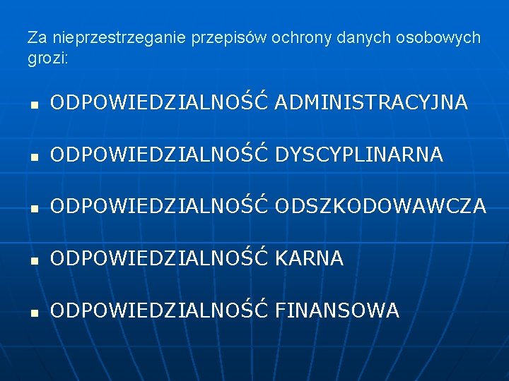 Za nieprzestrzeganie przepisów ochrony danych osobowych grozi: n ODPOWIEDZIALNOŚĆ ADMINISTRACYJNA n ODPOWIEDZIALNOŚĆ DYSCYPLINARNA n