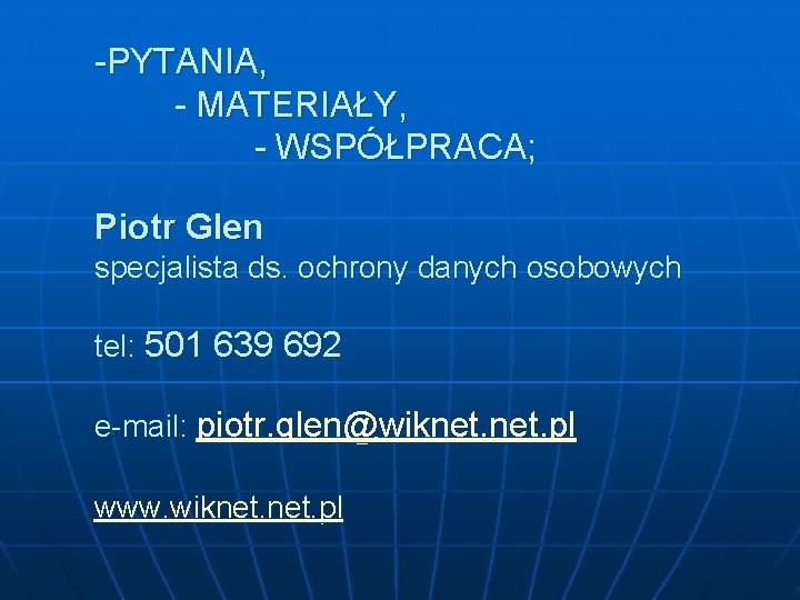 -PYTANIA, - MATERIAŁY, - WSPÓŁPRACA; Piotr Glen specjalista ds. ochrony danych osobowych tel: 501