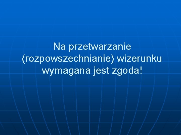 Na przetwarzanie (rozpowszechnianie) wizerunku wymagana jest zgoda! 