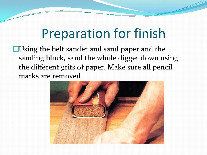 Preparation for finish �Using the belt sander and sand paper and the sanding block,
