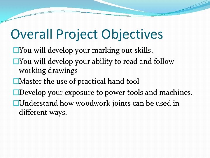 Overall Project Objectives �You will develop your marking out skills. �You will develop your