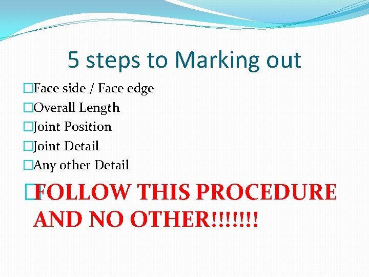 5 steps to Marking out �Face side / Face edge �Overall Length �Joint Position