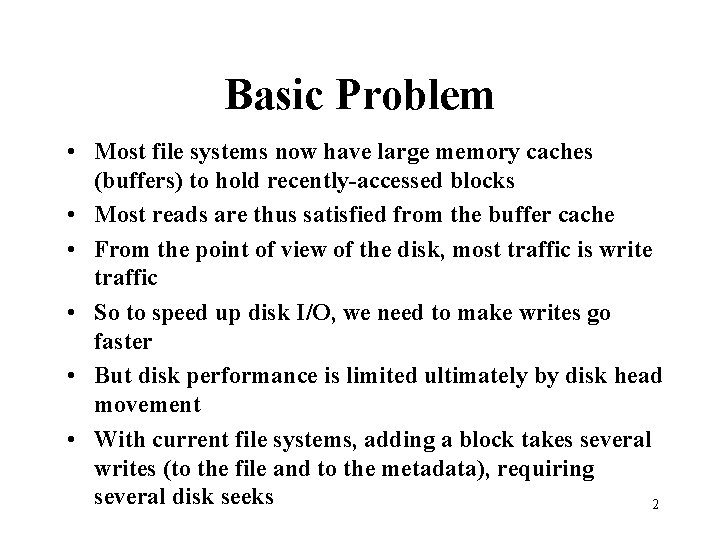 Basic Problem • Most file systems now have large memory caches (buffers) to hold