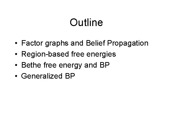 Outline • • Factor graphs and Belief Propagation Region-based free energies Bethe free energy