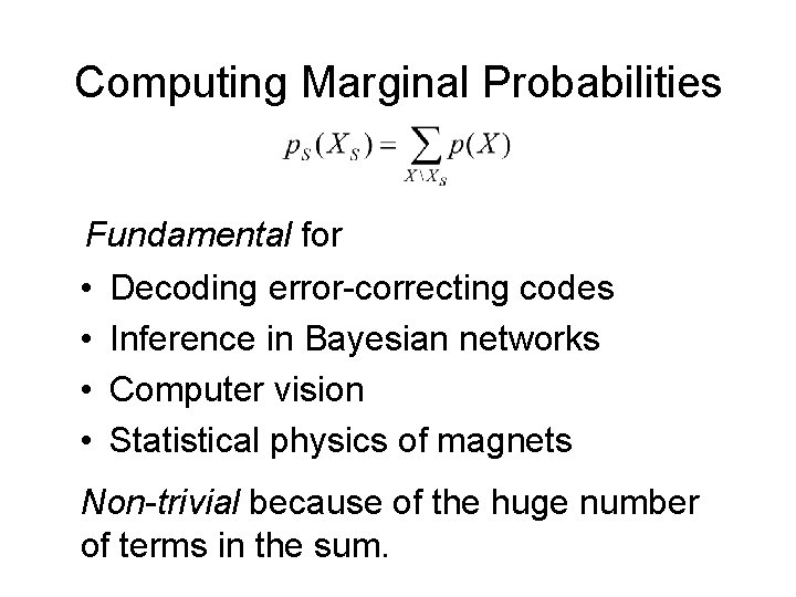 Computing Marginal Probabilities Fundamental for • Decoding error-correcting codes • Inference in Bayesian networks