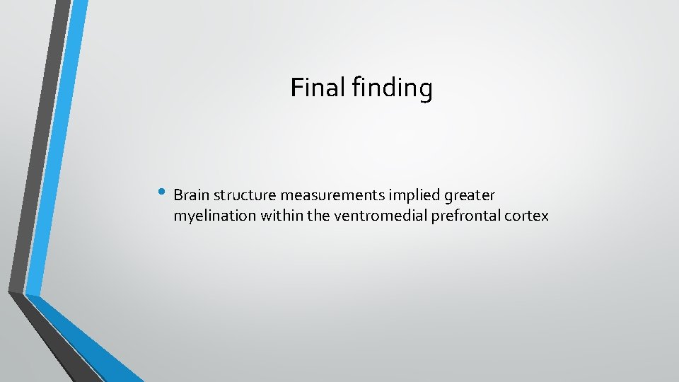 Final finding • Brain structure measurements implied greater myelination within the ventromedial prefrontal cortex