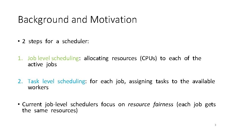 Background and Motivation • 2 steps for a scheduler: 1. Job level scheduling: allocating