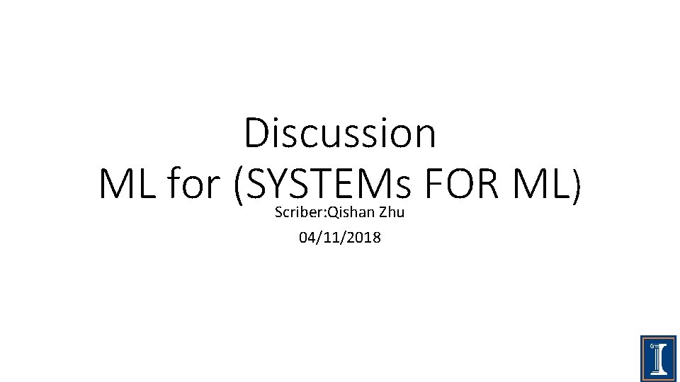 Discussion ML for (SYSTEMs FOR ML) Scriber: Qishan Zhu 04/11/2018 