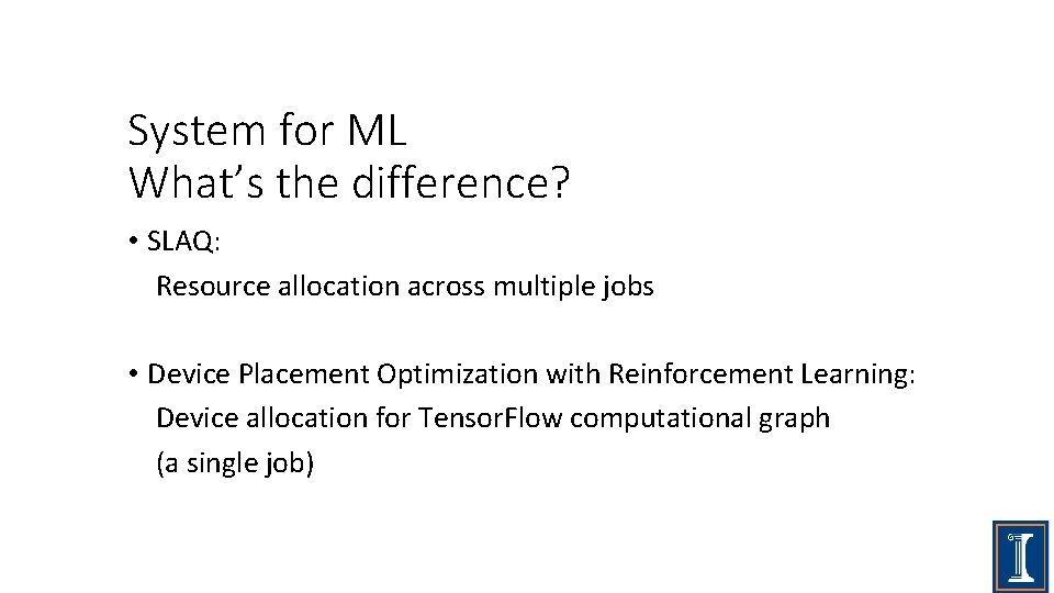 System for ML What’s the difference? • SLAQ: Resource allocation across multiple jobs •