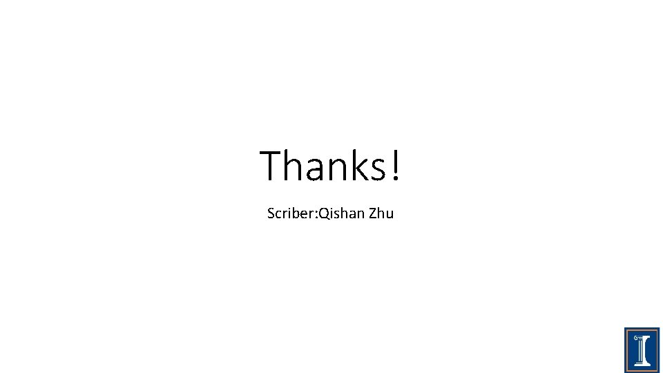 Thanks! Scriber: Qishan Zhu 