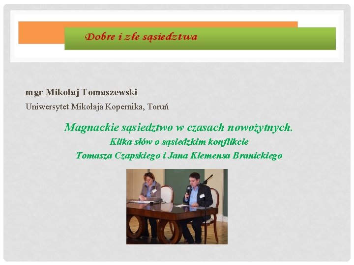 mgr Mikołaj Tomaszewski Uniwersytet Mikołaja Kopernika, Toruń Magnackie sąsiedztwo w czasach nowożytnych. Kilka słów