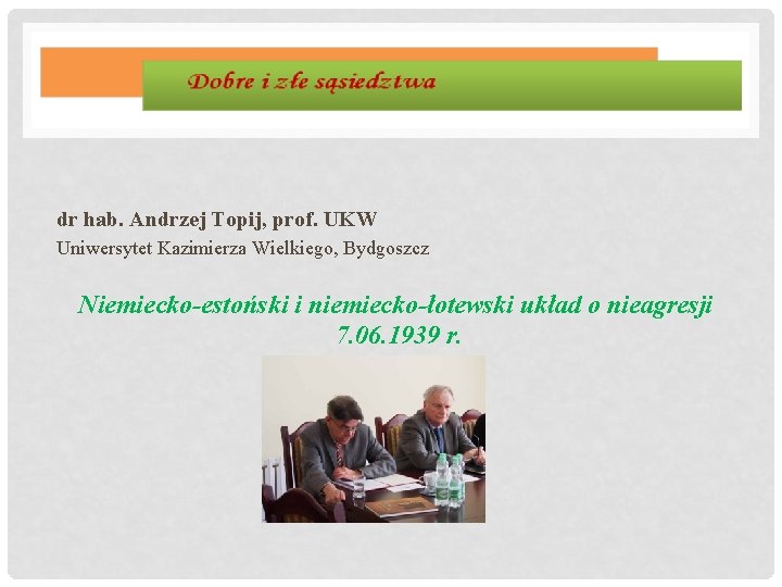 dr hab. Andrzej Topij, prof. UKW Uniwersytet Kazimierza Wielkiego, Bydgoszcz Niemiecko-estoński i niemiecko-łotewski układ