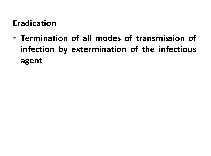 Eradication • Termination of all modes of transmission of infection by extermination of the
