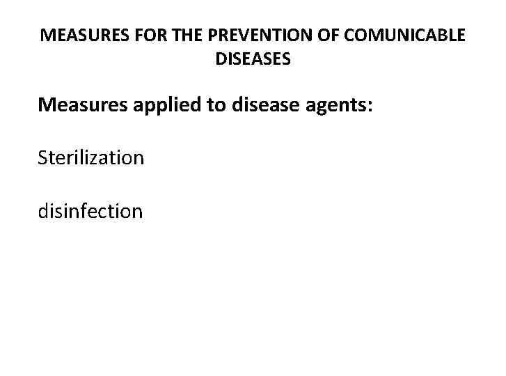 MEASURES FOR THE PREVENTION OF COMUNICABLE DISEASES Measures applied to disease agents: Sterilization disinfection