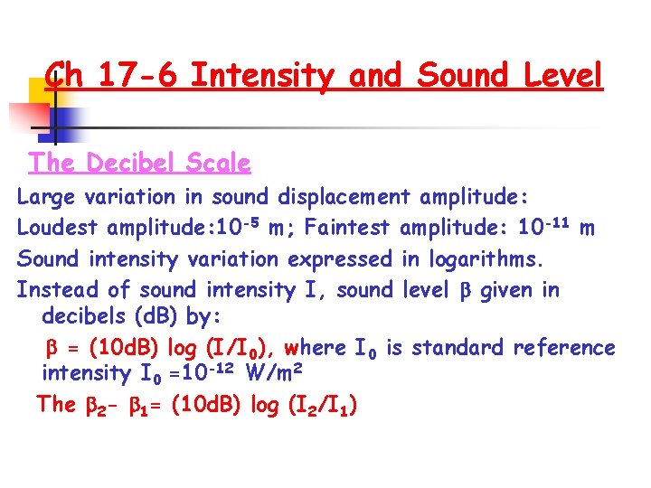 Ch 17 -6 Intensity and Sound Level The Decibel Scale Large variation in sound