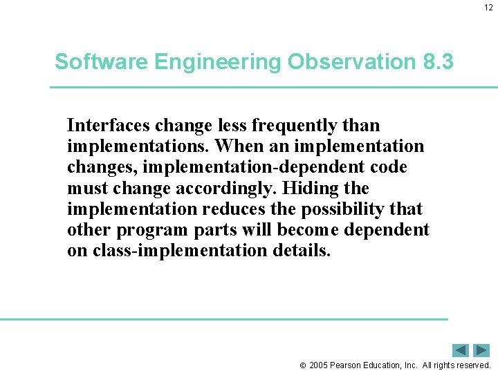 12 Software Engineering Observation 8. 3 Interfaces change less frequently than implementations. When an