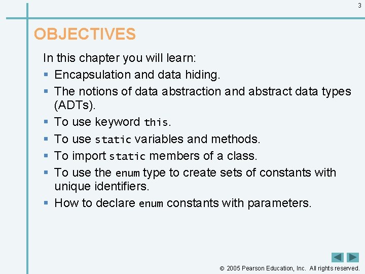 3 OBJECTIVES In this chapter you will learn: § Encapsulation and data hiding. §