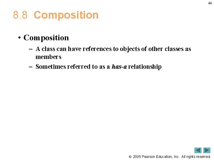 44 8. 8 Composition • Composition – A class can have references to objects