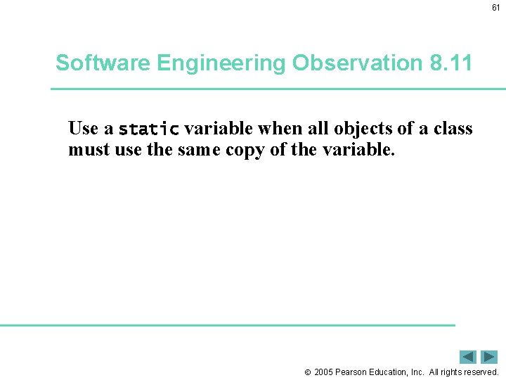 61 Software Engineering Observation 8. 11 Use a static variable when all objects of