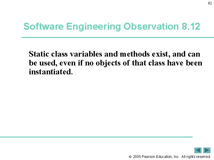 62 Software Engineering Observation 8. 12 Static class variables and methods exist, and can