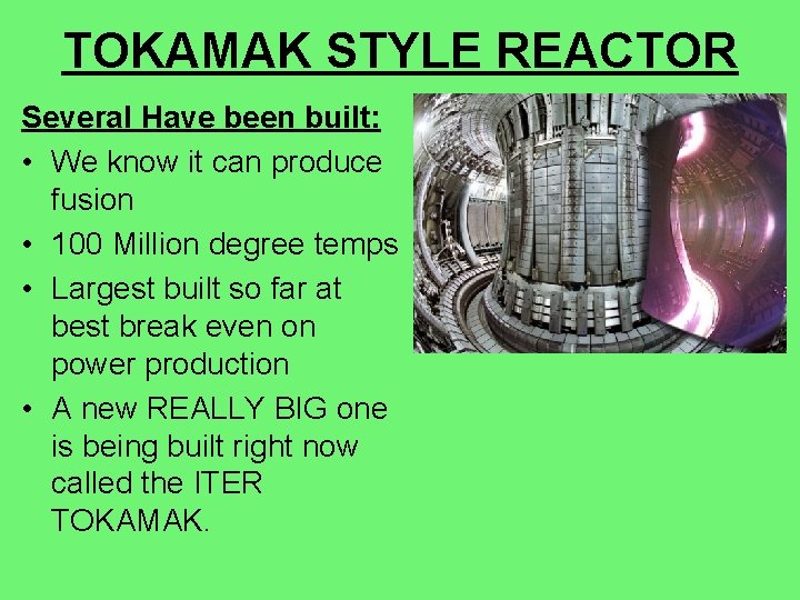 TOKAMAK STYLE REACTOR Several Have been built: • We know it can produce fusion