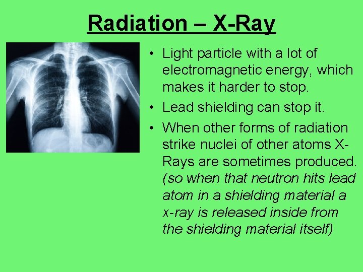 Radiation – X-Ray • Light particle with a lot of electromagnetic energy, which makes