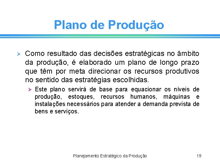 Plano de Produção Ø Como resultado das decisões estratégicas no âmbito da produção, é