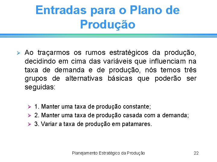 Entradas para o Plano de Produção Ø Ao traçarmos os rumos estratégicos da produção,