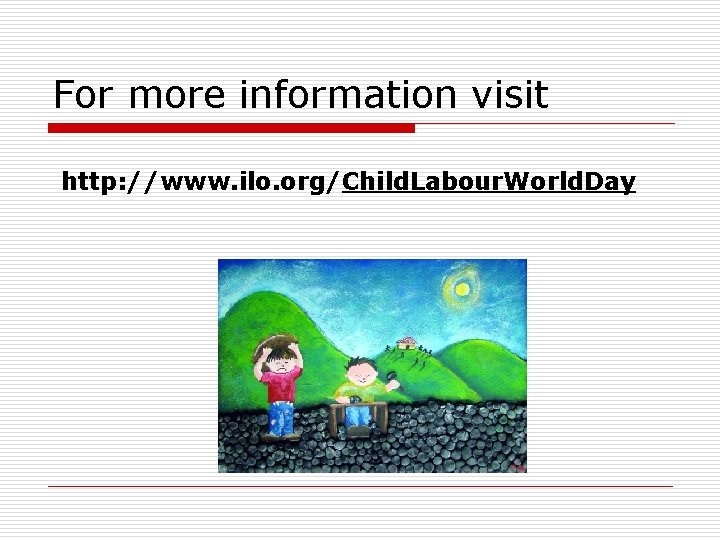 For more information visit http: //www. ilo. org/Child. Labour. World. Day 