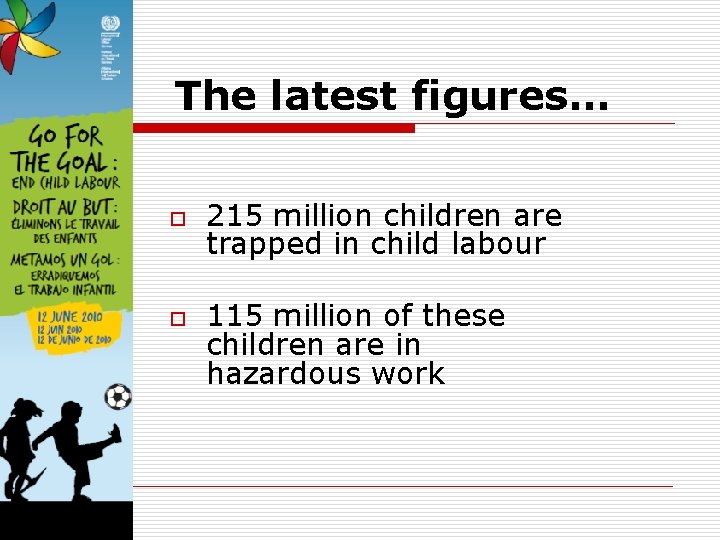 The latest figures… o o 215 million children are trapped in child labour 115