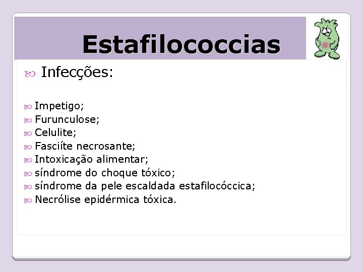 Estafilococcias Infecções: Impetigo; Furunculose; Celulite; Fasciíte necrosante; Intoxicação alimentar; síndrome do choque tóxico; síndrome