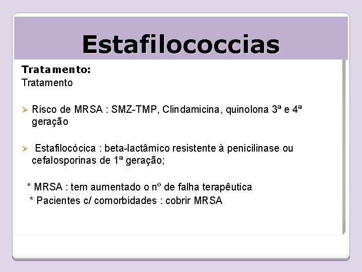 Estafilococcias Tratamento: Tratamento Ø Risco de MRSA : SMZ-TMP, Clindamicina, quinolona 3ª e 4ª