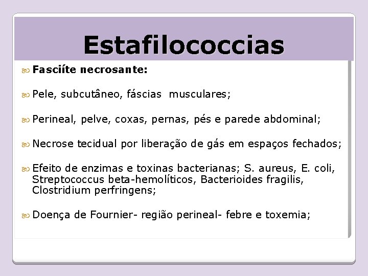 Estafilococcias Fasciíte Pele, necrosante: subcutâneo, fáscias musculares; Perineal, Necrose pelve, coxas, pernas, pés e