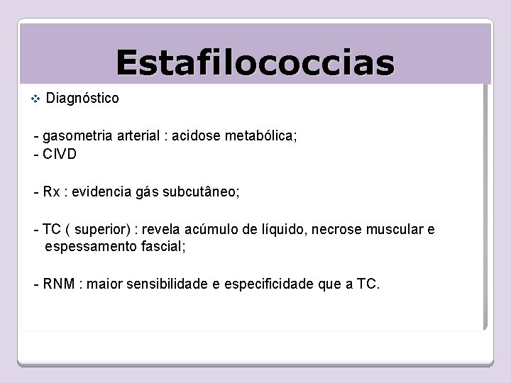 Estafilococcias v Diagnóstico - gasometria arterial : acidose metabólica; - CIVD - Rx :