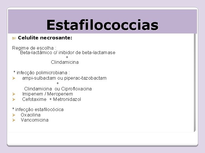 Estafilococcias Celulite necrosante: Regime de escolha : Beta-lactâmico c/ inibidor de beta-lactamase + Clindamicina