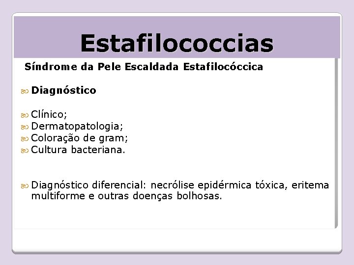 Estafilococcias Síndrome da Pele Escaldada Estafilocóccica Diagnóstico Clínico; Dermatopatologia; Coloração de gram; Cultura bacteriana.