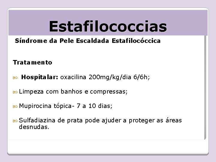 Estafilococcias Síndrome da Pele Escaldada Estafilocóccica Tratamento Hospitalar: oxacilina 200 mg/kg/dia 6/6 h; Limpeza