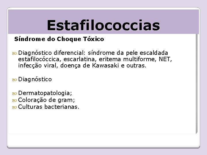 Estafilococcias Síndrome do Choque Tóxico Diagnóstico diferencial: síndrome da pele escaldada estafilocóccica, escarlatina, eritema