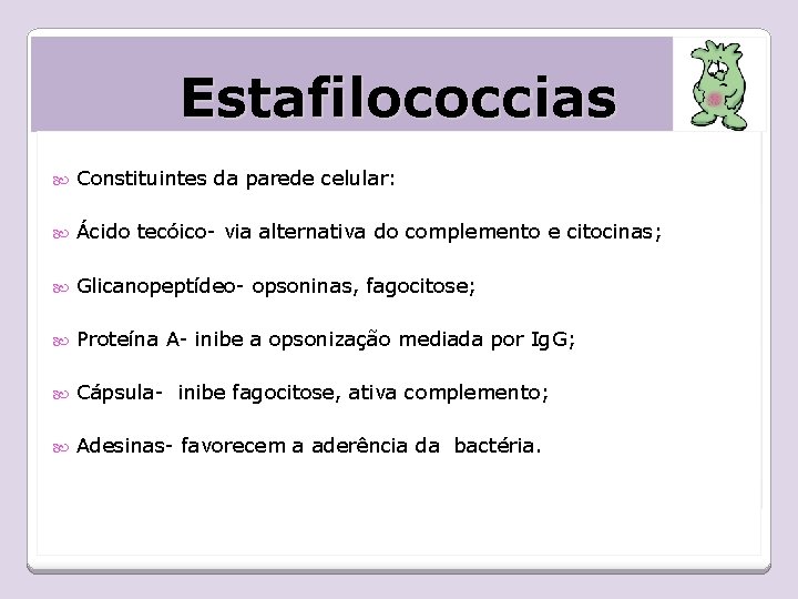 Estafilococcias Constituintes da parede celular: Ácido tecóico- via alternativa do complemento e citocinas; Glicanopeptídeo-